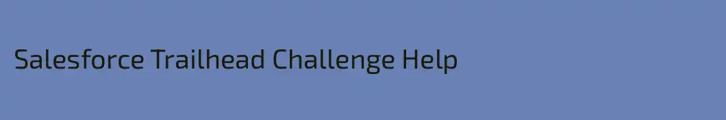 Salesforce Trailhead Challenge Help